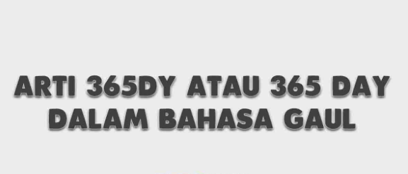 Apa Itu Arti 365dy atau 365 Day dalam Bahasa Gaul